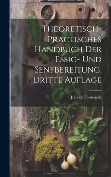 Theoretisch- Practisches Handbuch Der Essig- Und Senfbereitung, Dritte Auflage