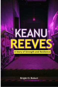 Keanu Reeves: A Story of Strength and Resilience