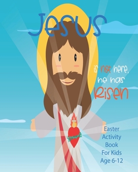 Jesus Is Not Here, He Has Risen: Christian Easter Activity Book For Kids Age 6-12 | Biblical Games | Mazes | Crossword Puzzle | Sudoku | Coloring Pages And More | 8 x 10 Inch | 46 Pages