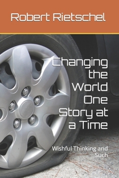 Paperback Changing the World One Story at a Time: Wishful Thinking and Such Book
