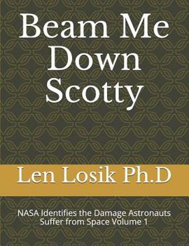 Paperback Beam Me Down Scotty: NASA's Identifies the Damage Astronauts Suffer from Space Volume 1 Book