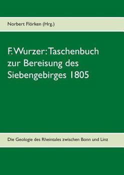 Paperback F. Wurzer: Taschenbuch zur Bereisung des Siebengebirges 1805: Zur Geologie des Rheintales zwischen Bonn und Linz [German] Book