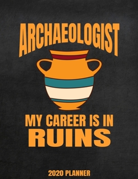 Paperback Archaeologist My Career Is In Ruins 2020 Planner: Weekly Planner January 2020 - December 2020 Calendar Agenda Daily Schedule - Funny Archaeology Sayin Book