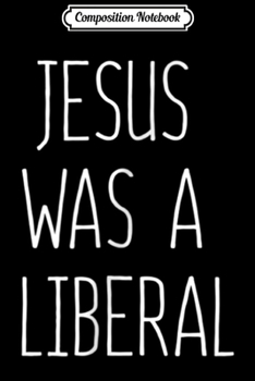 Paperback Composition Notebook: Jesus Was A Liberal Journal/Notebook Blank Lined Ruled 6x9 100 Pages Book