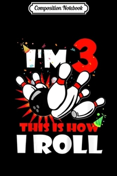 Composition Notebook: Kids This Is How I Roll 3 Years Old Bowling Birthday Gift Journal/Notebook Blank Lined Ruled 6x9 100 Pages