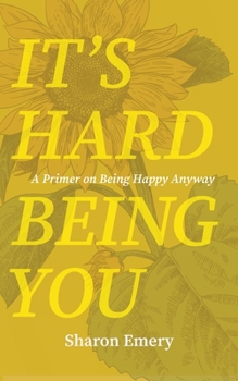 Paperback It's Hard Being You: A Primer on Being Happy Anyway Book