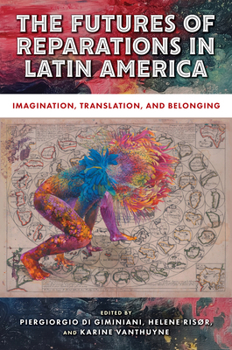 The Futures of Reparations in Latin America: Imagination, Translation, and Belonging (Genocide, Political Violence, Human Rights)