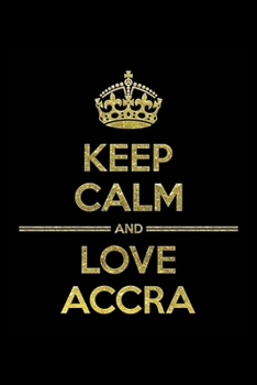 KEEP CALM AND LOVE ACCRA Notebook: Lined Notebook/Journal Gift 120 Pages, 6x9 Soft Cover, Matte Finish