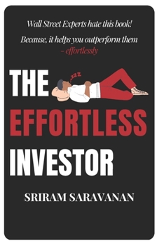 The Effortless Investor: Wall Street Experts hate this book! Because, it helps you outperform them - effortlessly