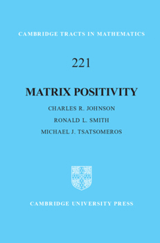 Matrix Positivity (Cambridge Tracts in Mathematics) - Book #221 of the Cambridge Tracts in Mathematics