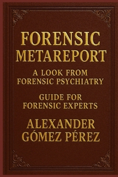 FORENSIC METAREPORT: A look from forensic psychiatry. Guide for Forensic Experts (Una mirada desde la Psiquiatria Forense)