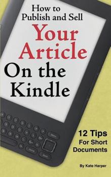 Paperback How to Publish and Sell Your Article on the Kindle: 12 Beginner Tips for Short Documents Book