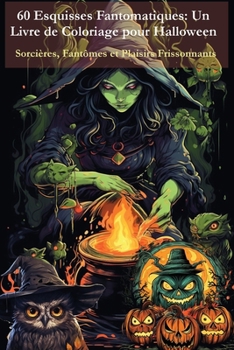 60 Esquisses Fantomatiques - Un Livre de Coloriage pour Halloween: Sorcières, Fantômes et Plaisirs Frissonnants