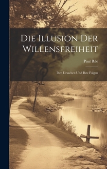 Hardcover Die Illusion Der Willensfreiheit: Ihre Ursachen Und Ihre Folgen [German] Book