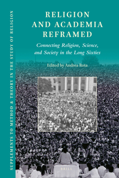 Hardcover Religion and Academia Reframed: Connecting Religion, Science, and Society in the Long Sixties Book