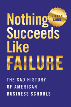 Hardcover Nothing Succeeds Like Failure: The Sad History of American Business Schools Book