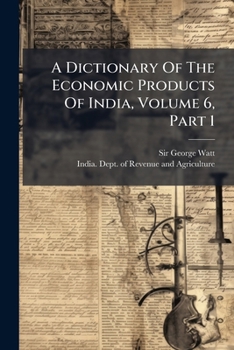 Paperback A Dictionary Of The Economic Products Of India, Volume 6, Part 1 Book