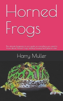Paperback Horned Frogs: The ultimate beginners to pro guide on everything you need to know about Horned Frogs, feeding, housing and general ca Book