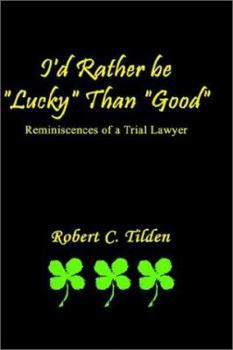 Hardcover I'd Rather Be "Lucky" Than "Good": Reminiscences of a Trial Lawyer Book