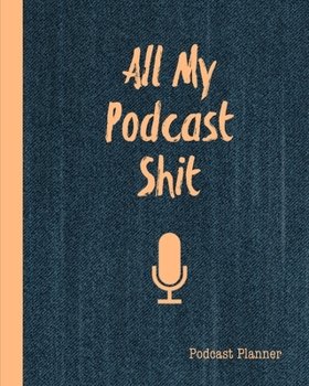 All My Podcast Shit Podcast Planner: Daily Plan Your Podcasts Episodes Journal Notebook