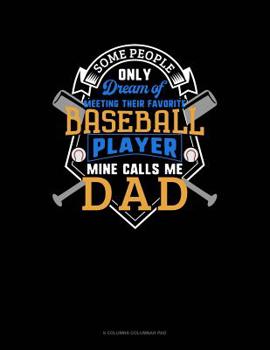 Paperback Some People Only Dream Of Meeting Their Favorite Baseball Player Mine Calls Me Dad: 6 Columns Columnar Pad Book