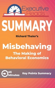 Paperback Summary: Misbehaving: The Making of Behavioral Economics: 45 Minutes Key Points Summary Book
