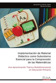 Implementación de Material Didáctico como Subsistema Esencial para la Comprensión de las Matemáticas: Una Aproximación Teórica Multidimensional en Educación Primaria (Spanish Edition)