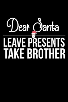 Paperback Dear Santa Leave Presents Take Brother: Fun Xmas Holiday Notebook and Journal For All Ages. Spread the Cheer with this Stocking Stuffer. Book