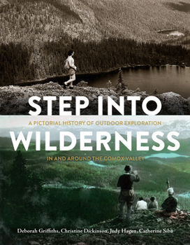 Hardcover Step Into Wilderness: A Pictorial History of Outdoor Exploration in and Around the Comox Valley Book