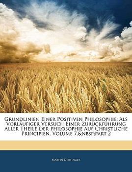 Paperback Grundlinien Einer Positiven Philosophie, ALS Vorlaufiger Versuch Einer Zuruckfuhrung Aller Theile Der Philosophie Auf Christliche Principien. Siebente [German] Book