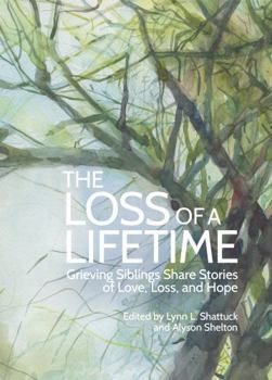 The Loss of a Lifetime: Grieving Siblings Share Stories of Love, Loss, and Hope