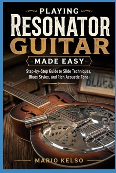Paperback Playing Resonator Guitar Made Easy: Step-by-Step Guide to Slide Techniques, Blues Styles, and Rich Acoustic Tone Book