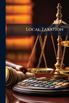 Local Taxation: Poor Rates, County Rates, Highway Rates, And Church Rates....