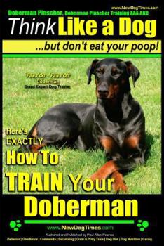 Paperback Doberman Pinscher, Doberman Pinscher Training AAA AKC: Think Like a Dog, but Don't Eat Your Poop! Doberman Pinscher Breed Expert Training: Here's EXAC Book