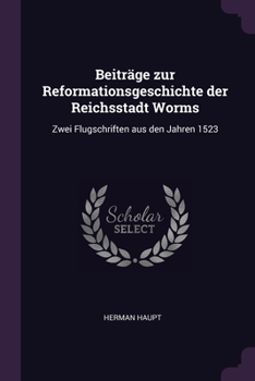 Paperback Beiträge zur Reformationsgeschichte der Reichsstadt Worms: Zwei Flugschriften aus den Jahren 1523 Book