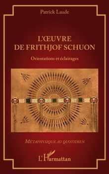 L’oeuvre de Frithjof Schuon: Orientations et éclairages (Métaphysique Au Quotidien) (French Edition)