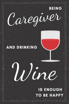 Caregiver & Drinking Wine Notebook: Funny Gifts Ideas for Men/Women on Birthday Retirement or Christmas - Humorous Lined Journal to Writing