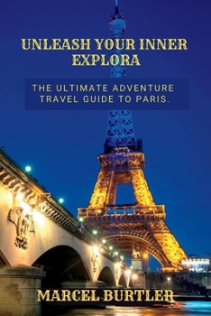 Paperback Unleash Your Inner Explora: The Ultimate Adventure Travel Guide to Paris. Book