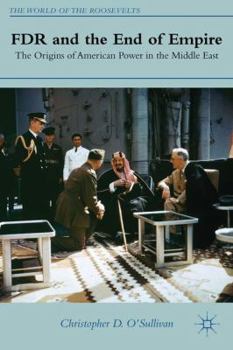 Hardcover FDR and the End of Empire: The Origins of American Power in the Middle East Book
