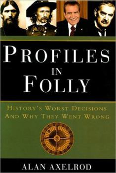 Profiles in Folly: History's Worst Decisions and Why They Went Wrong