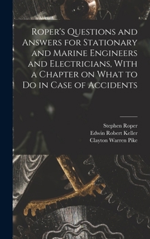 Hardcover Roper's Questions and Answers for Stationary and Marine Engineers and Electricians, With a Chapter on What to do in Case of Accidents Book