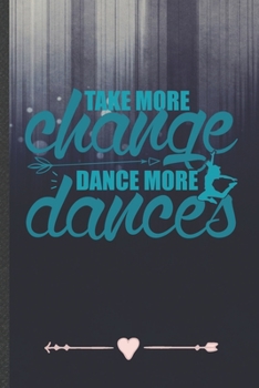 Paperback Take More Change Dance More Dances: Dancer Dancing Funny Lined Notebook Journal For Instructor Enthusiast, Unique Special Inspirational Birthday Gift, Book