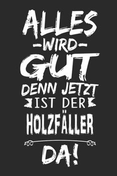 Alles wird gut denn jetzt ist der Holzfäller da: Notizbuch mit 110 Seiten (German Edition)