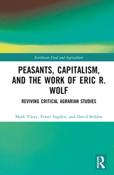 Hardcover Peasants, Capitalism, and the Work of Eric R. Wolf: Reviving Critical Agrarian Studies Book