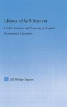 Hardcover Idioms of Self Interest: Credit, Identity, and Property in English Renaissance Literature Book