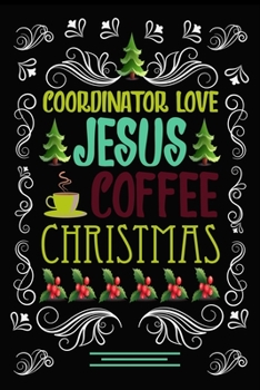 Paperback COORDINATOR Love JESUS COFFEE CHRISTMAS Blank Line journal -: Christmas Coffee journal & notebook - Diary / Christmas & Coffee Lover Gift - Gift for C Book