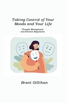 Taking Control of Your Moods and Your Life: Thought Management and Emotion Regulation