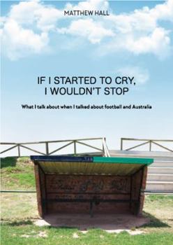 Paperback 'If I started to cry, I wouldn't stop': What I talk about when I talked about football and Australia Book