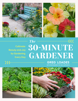 Hardcover The 30-Minute Gardener: Cultivate Beauty and Joy by Gardening Every Day Book