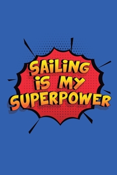 Paperback Sailing Is My Superpower: A 6x9 Inch Softcover Diary Notebook With 110 Blank Lined Pages. Funny Sailing Journal to write in. Sailing Gift and Su Book